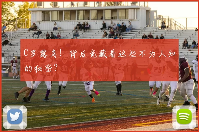 C罗露鸟！背后竟藏着这些不为人知的秘密？