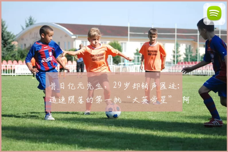 昔日亿元先生，29岁却销声匿迹：迅速陨落的第一批“大英帝星”_阿里_比赛_机会