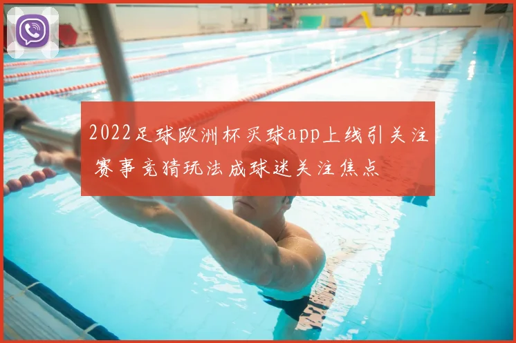 2022足球欧洲杯买球app上线引关注 赛事竞猜玩法成球迷关注焦点